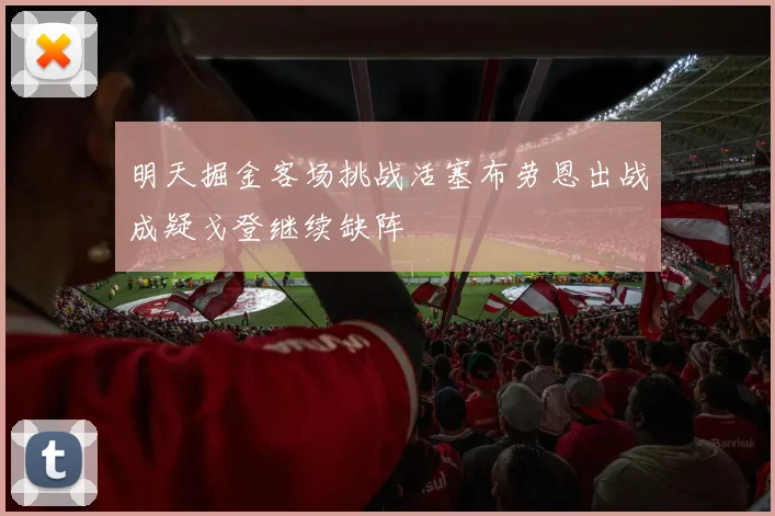 明天掘金客场挑战活塞布劳恩出战成疑戈登继续缺阵